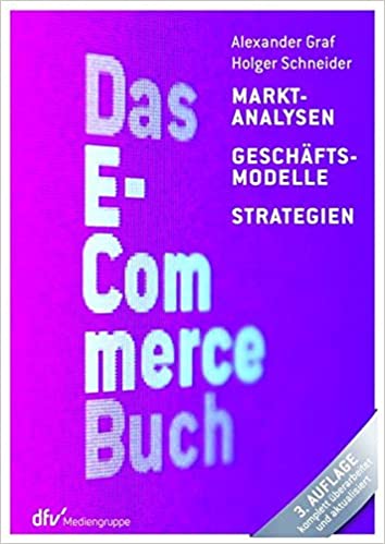 Das E-Commerce Buch: Marktanalysen - Geschäftsmodelle - Strategien